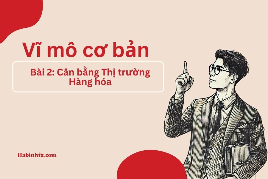 Vĩ mô cơ bản - Phần 2: Cân bằng Thị trường Hàng hóa