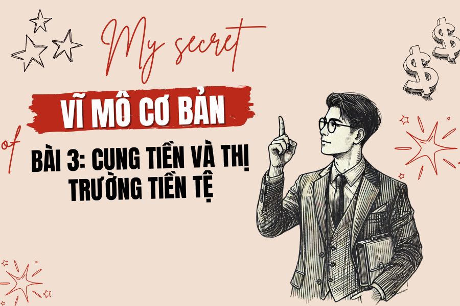 🌟 Vĩ mô cơ bản – Phần 3: Cung tiền và thị trường tiền tệ