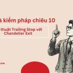 Tịch tà kiếm pháp chiêu thứ 10: Kỹ thuật Trailing Stop với Chandelier Exit 25 Kỹ thuật Trailing Stop với Chandelier Exit