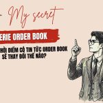 Phần 3: Thời điểm có tin tức Order Book sẽ thay đổi thế nào?
