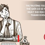 Thị trường tài chính thế giới có gì trước ngày đại địa chấn thanh khoản 15 Thị trường tài chính thế giới có gì trước ngày đại địa chấn thanh khoản